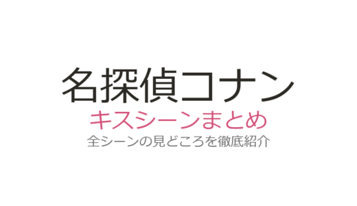 名探偵コナンのキスシーンは何話？新一×蘭の修学旅行キスから灰原の衝撃キスまで全解説