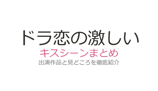 ドラ恋の激しいキスシーンまとめ！100秒キスや全話ベッドシーンの話題シーズンを紹介