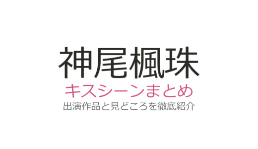 神尾楓珠のキスシーンは