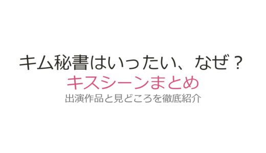 『キム秘書はいったい、なぜ？』ベッドシーンはカットされた？配信版の違いとキスシーンの見どころ