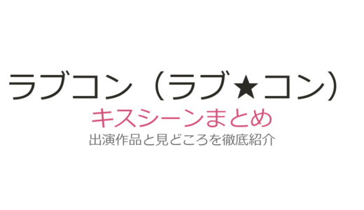 ラブコン（ラブ★コン）のキスシーンは第13話！大谷とリサのファーストキスから映画版まで徹底解説