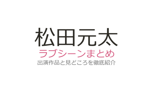 松田元太のラブシーンはMEGUMIとの『東京タワー』が衝撃！全3作品を徹底解説