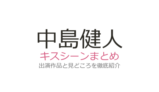 中島健人のキスシーンは小芝風花との『彼女はキレイだった』第7話が話題！映画作品も紹介
