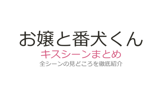 『お嬢と番犬くん』キスシーンは何話？漫画6巻・アニメ3話・映画の身長差キスまで徹底解説