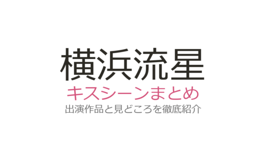 横浜流星のキスシーンで耳が赤い！広瀬すずや川口春奈との話題の7作品を徹底解説